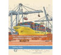 The Logistics Problem-Solving Playbook: 101 Problems Edition: Part II: The End-to-End Supply Chain Playbook (Problems 47-101)