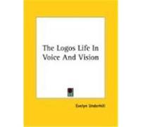 The Logos Life in Voice and Vision Evelyn Underhill (Auteur)