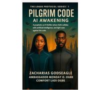 The Logos Protocol - Book 1- PILGRIM CODE - AI Awakening: : A prophetic sci-fi thriller where faith collides with artificial intelligence, and light wars against the code (THE LOGOS PROTOCOL Series)
