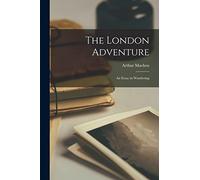 The London Adventure; an Essay in Wandering