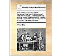 The London And Country Brewer. Containing The Whole Art Of Brewing All Sorts Of Malt-Liquors, ... In Three Parts. To Which Is Added, A Supplement. By A Person Formerly Concerned In A Publick Brewhouse
