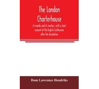 The London Charterhouse, Its Monks And Its Martyrs, With A Short Account Of The English Carthusians After The Dissolution