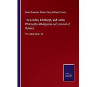 The London, Edinburgh, And Dublin Philosophical Magazine And Journal Of Science