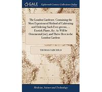 The London Gardener. Containing The Most Experienced Method Of Cultivating And Ordering Such Ever-Greens, ... Exotick Plants, &c. As Will Be Ornemental [Sic], And Thrive Best In The London Gardens