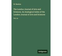 The London Journal of Arts and Sciences. An Analogical Index of the London Journal of Arts and Sciences: Vol. 21
