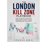 THE LONDON KILL ZONE PLAYBOOK: A Step-by-Step SMC Trading Plan to Master Liquidity Sweeps, Fakeouts, Reversals, Continuations, and High-Probability Entries During the London Session