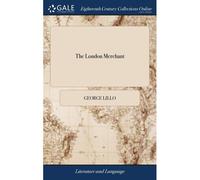 The London Merchant: Or, The History Of George Barnwell. As It Is Acted At The Theatre-Royal In Drury-Lane. By His Majesty's Servants. By Mr. Lillo. The Sixth Edition
