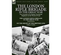 The London Rifle Brigade in the Great War: Two Accounts of a Famous Territorial Regiment on the Western Front-Short History of the London Rifle Brigad