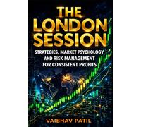 THE LONDON SESSION: STRATEGIES, MARKET PSYCHOLOGY AND RISK MANAGEMENT FOR CONISTENT PROFITS
