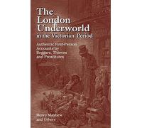 The London Underworld In The Victorian Period: Authentic First-person Accounts By Beggars, Thieves And Prostitutes