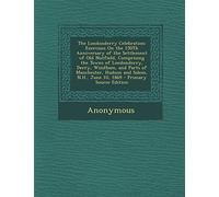 The Londonderry Celebration: Exercises on the 150th Anniversary of the Settlement of Old Nutfield, Comprising the Towns of Londonderry, Derry, ... N.H., June 10, 1869 - Primary Source Edition