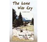 The Lone War Cry: A Western Novel Miller, George E. (Auteur)