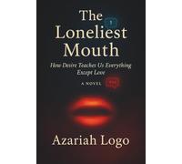 The Loneliest Mouth: How Desire Teaches Us Everything Except Love