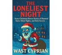 THE LONELIEST NIGHT: Scary Christmas Horror Stories of Haunted Snow, Silent Nights, and Dark Secrets