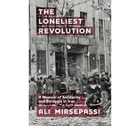 The Loneliest Revolution: A Memoir of Solidarity and Struggle in Iran