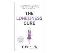 The Loneliness Cure: 7 Small Habits to Build Deep Connection When You Feel Invisible