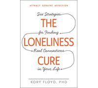 The Loneliness Cure: Six Strategies for Finding Real Connections in Your Life