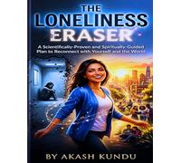 The Loneliness Eraser.: A Scientifically-Proven and Spiritually-Guided Plan to Reconnect with Yourself and the World.