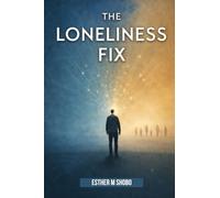 The Loneliness Fix: Practical Steps to Build Meaningful Connections in an Increasingly Isolated World