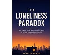 THE LONELINESS PARADOX: WHY LEAVING ALONE IN THIS CONNECTED WORLD IS KEY TO DEEPER CONNECTION