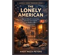 THE LONELY AMERICAN: How to Rebuild Connection and Feel Less Isolated in Modern Life