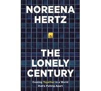 The Lonely Century: Coming Together in a World that's Pulling Apart