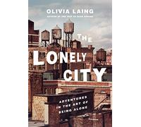 The Lonely City: Adventures in the Art of Being Alone