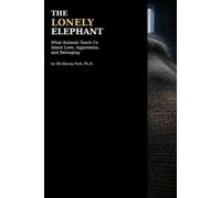 The Lonely Elephant: What Animals Teach Us About Love, Aggression, and Belonging