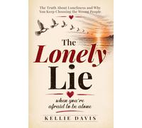 The Lonely Lie: Why the Fear of Being Alone Keeps You Stuck in the Wrong Relationships and How to Break Free and Stop Settling: With Fully Guided Journal Prompts for Self Reflection and Healing