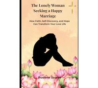 The Lonely Woman Seeking a Happy Marriage: How Faith, Self-Discovery, and Hope Can Transform Your Love Life