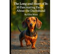 The Long and Short of It: 10 Fascinating Facts About the Dachshund