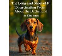 The Long and Short of It: 10 Fascinating Facts About the Dachshund