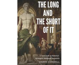 The Long and the Short of It: A Hard Look at History’s Strangest Manhood Moments