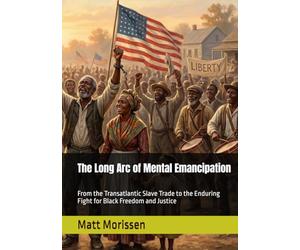 The Long Arc of Mental Emancipation: From the Transatlantic Slave Trade to the Enduring Fight for Black Freedom and Justice