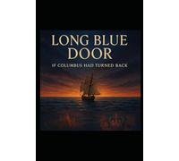 THE LONG BLUE DOOR- If Columbus Had Turned Back: A Study in Probability, Power, and the Fragility of History