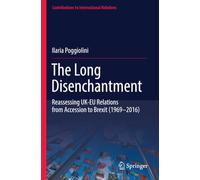 The Long Disenchantment: Reassessing UK-EU Relations from Accession to Brexit (1969-2016)