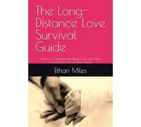 The Long-Distance Love Survival Guide: How to Communicate, Build Trust, and Stay Connected Across Time Zones
