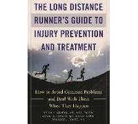 The Long Distance Runner's Guide To Injury Prevention And Treatment