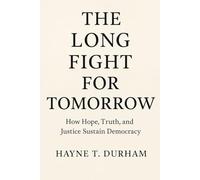 The Long Fight for Tomorrow: How Hope, Truth, and Justice Sustain Democracy