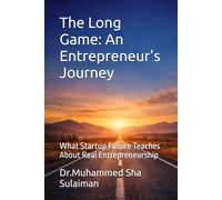 The Long Game: An Entrepreneur’s Journey: What Startup Failure Teaches About Real Entrepreneurship