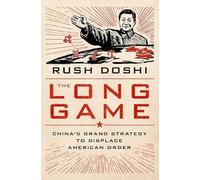 The Long Game: China's Grand Strategy to Displace American Order