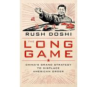 The Long Game: China's Grand Strategy to Displace American Order
