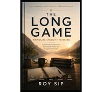The Long Game: Financial Stability Thinking: Calm Financial Decisions Sustainable Habits and Long-Term Securtiy