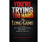 The Long Game: How to Build Irresistible Tension, Master Patience, and Make Them Come to You
