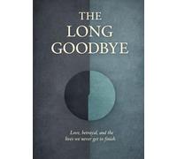 The Long Good Bye: Love, betrayal, and the lives we never get to finish