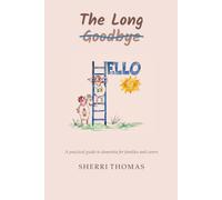 The Long Goodbye Hello: A practical guide to dementia for families and carers
