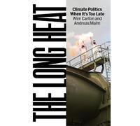 The Long Heat: Climate Politics When It’s Too Late by Andreas Malm [Hardback]