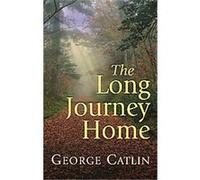 The Long Journey Home George Catlin (Auteur)