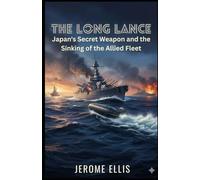 The Long Lance: Japan's Secret Weapon and the Sinking of the Allied Fleet