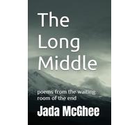 The Long Middle: poems from the waiting room of the end